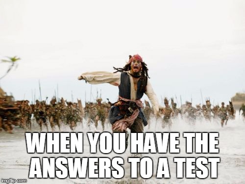 Jack Sparrow Being Chased | WHEN YOU HAVE THE  ANSWERS TO A TEST | image tagged in memes,jack sparrow being chased | made w/ Imgflip meme maker