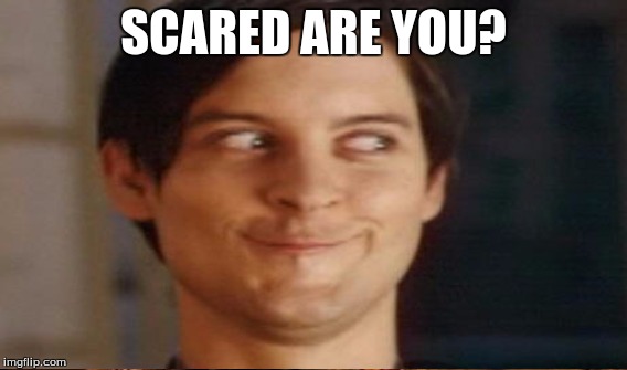 SCARED ARE YOU? | made w/ Imgflip meme maker