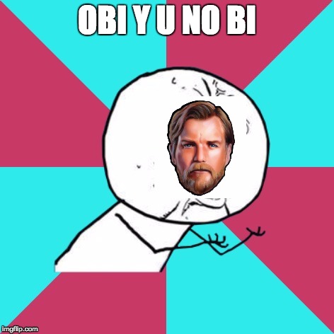 Obi y u no bi | OBI Y U NO BI | image tagged in y u no music | made w/ Imgflip meme maker