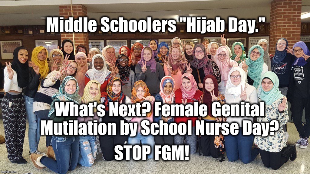 Middle Schoolers "Hijab Day."; What's Next? Female Genital Mutilation by School Nurse Day? STOP FGM! | image tagged in fgm solidarity | made w/ Imgflip meme maker