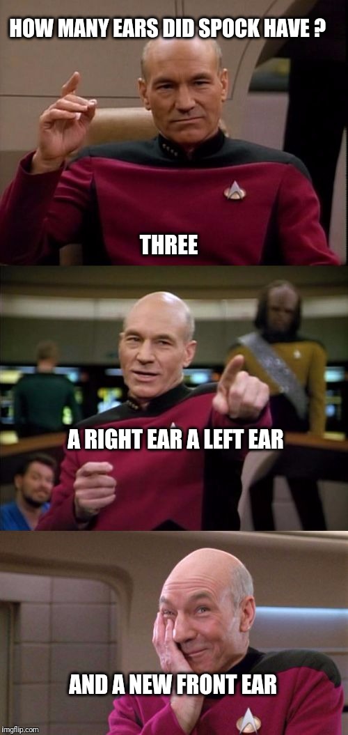 Bad Pun Picard | HOW MANY EARS DID SPOCK HAVE ? THREE; A RIGHT EAR A LEFT EAR; AND A NEW FRONT EAR | image tagged in bad pun picard,spock,bad pun dangerfield | made w/ Imgflip meme maker