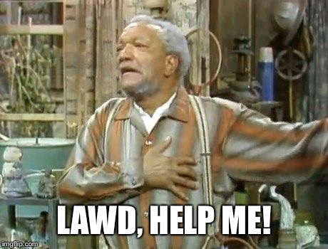 Redd Foxx  | LAWD, HELP ME! | image tagged in redd foxx | made w/ Imgflip meme maker