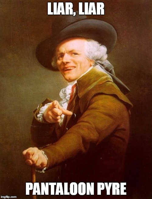 Joseph Ducreux | LIAR, LIAR; PANTALOON PYRE | image tagged in memes,joseph ducreux | made w/ Imgflip meme maker