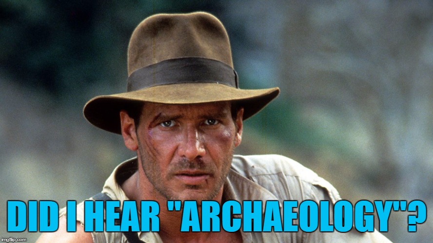 DID I HEAR "ARCHAEOLOGY"? | made w/ Imgflip meme maker