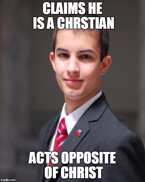 CLAIMS HE IS A CHRSTIAN ACTS OPPOSITE OF CHRIST | made w/ Imgflip meme maker