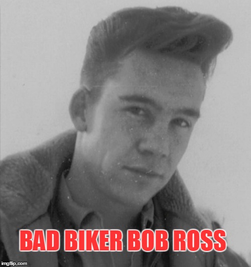Pre-Happy Little Trees - Bob Ross Week, a Lafonso Event | BAD BIKER BOB ROSS | image tagged in meme,bob ross week,a lafonso event,young bob ross | made w/ Imgflip meme maker