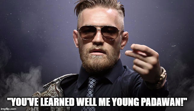 "YOU'VE LEARNED WELL ME YOUNG PADAWAN!" | image tagged in conor mcgregor | made w/ Imgflip meme maker