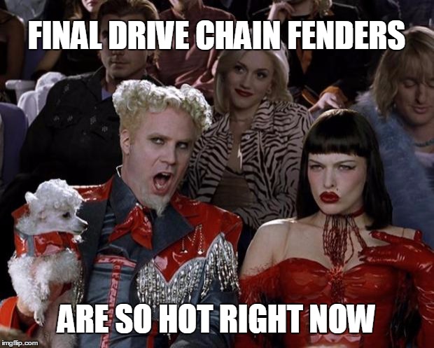 Mugatu So Hot Right Now Meme | FINAL DRIVE CHAIN FENDERS; ARE SO HOT RIGHT NOW | image tagged in memes,mugatu so hot right now | made w/ Imgflip meme maker