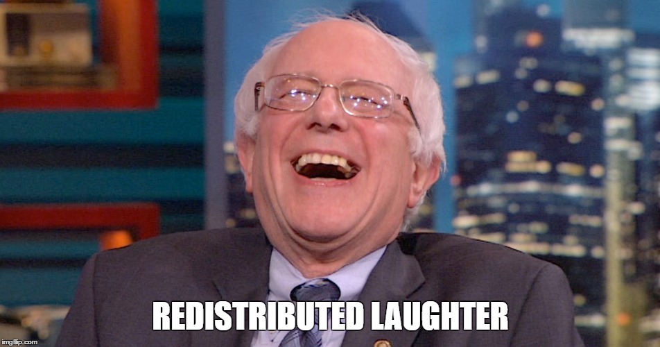 Bernie Sanders Redistributed Laughter | REDISTRIBUTED LAUGHTER | image tagged in bernie sanders,laughing,socialism,funny | made w/ Imgflip meme maker