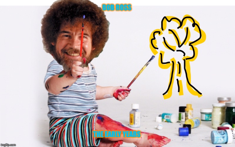 Bob Ross week - a Lafonso event | BOB ROSS; THE EARLY YEARS | image tagged in bob ross week | made w/ Imgflip meme maker