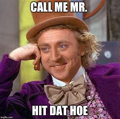 Creepy Condescending Wonka | CALL ME MR. HIT DAT HOE | image tagged in memes,creepy condescending wonka | made w/ Imgflip meme maker