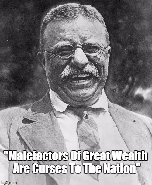 "Malefactors Of Great Wealth Are Curses To The Nation" | made w/ Imgflip meme maker