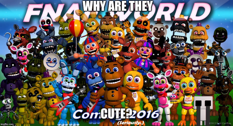 Fnaf World | WHY ARE THEY; CUTE? | image tagged in fnaf world | made w/ Imgflip meme maker