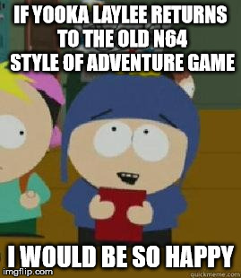 Craig Would Be So Happy | IF YOOKA LAYLEE RETURNS TO THE OLD N64 STYLE OF ADVENTURE GAME; I WOULD BE SO HAPPY | image tagged in craig would be so happy | made w/ Imgflip meme maker