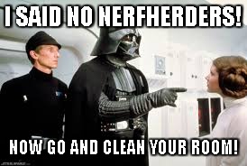 Star Wars | I SAID NO NERFHERDERS! NOW GO AND CLEAN YOUR ROOM! | image tagged in star wars | made w/ Imgflip meme maker