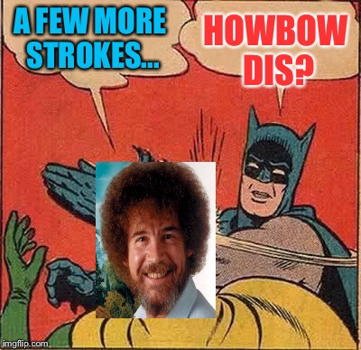 Batman Slapping Robin Meme | A FEW MORE STROKES... HOWBOW DIS? | image tagged in memes,batman slapping robin | made w/ Imgflip meme maker
