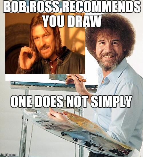 Bob Ross week | BOB ROSS RECOMMENDS YOU DRAW; ONE DOES NOT SIMPLY | image tagged in bob ross troll | made w/ Imgflip meme maker