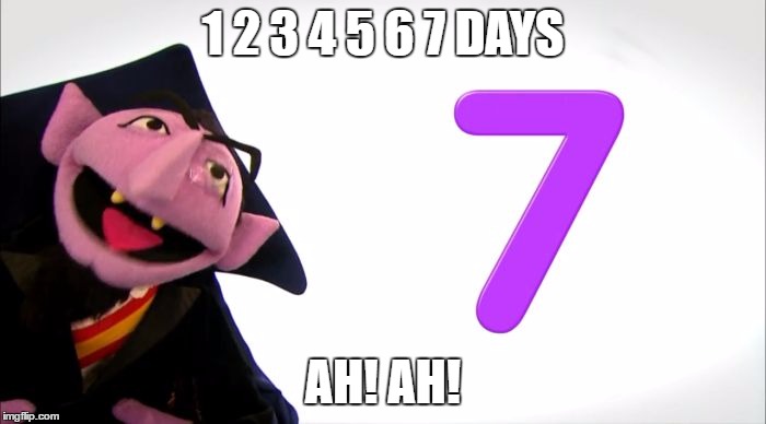 The Count Number 7 | 1 2 3 4 5 6 7 DAYS; AH! AH! | image tagged in the count number 7 | made w/ Imgflip meme maker