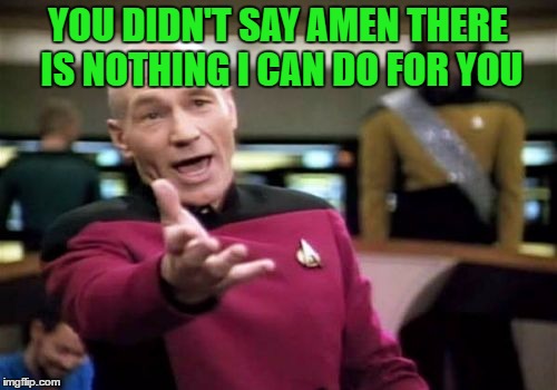 Picard Wtf Meme | YOU DIDN'T SAY AMEN THERE IS NOTHING I CAN DO FOR YOU | image tagged in memes,picard wtf | made w/ Imgflip meme maker