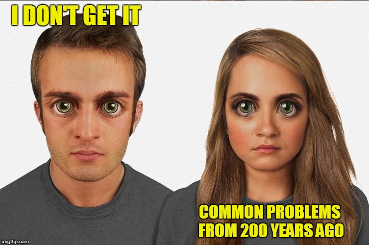 I DON'T GET IT COMMON PROBLEMS FROM 200 YEARS AGO | made w/ Imgflip meme maker