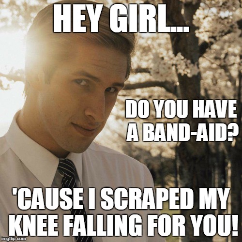 Hey Girl | HEY GIRL... DO YOU HAVE A BAND-AID? 'CAUSE I SCRAPED MY KNEE FALLING FOR YOU! | image tagged in hey girl | made w/ Imgflip meme maker