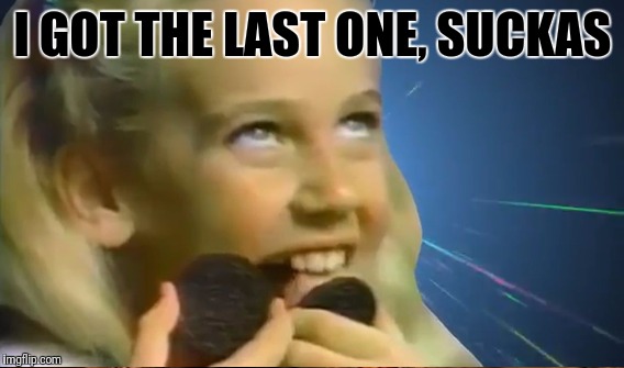 Oreo Girl is not sorry! | I GOT THE LAST ONE, SUCKAS | image tagged in memes,oreo girl,last one suckas,it came from the comments,sharing,cute kids | made w/ Imgflip meme maker