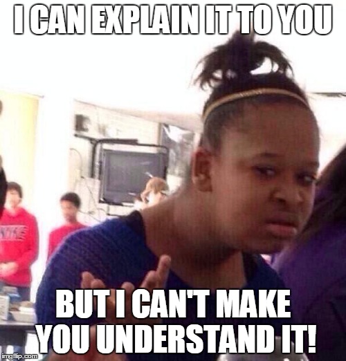 Black Girl Wat Meme |  I CAN EXPLAIN IT TO YOU; BUT I CAN'T MAKE YOU UNDERSTAND IT! | image tagged in memes,black girl wat | made w/ Imgflip meme maker