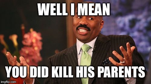Steve Harvey Meme | WELL I MEAN; YOU DID KILL HIS PARENTS | image tagged in memes,steve harvey | made w/ Imgflip meme maker