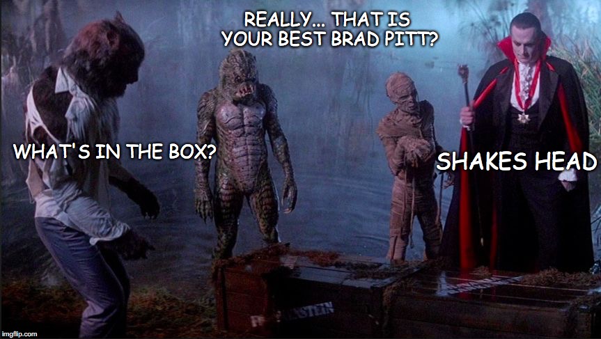 REALLY... THAT IS YOUR BEST BRAD PITT? SHAKES HEAD; WHAT'S IN THE BOX? | image tagged in monster squad | made w/ Imgflip meme maker