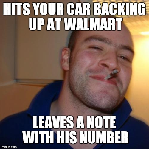 Good guy greg | HITS YOUR CAR BACKING UP AT WALMART; LEAVES A NOTE WITH HIS NUMBER | image tagged in good guy greg,ggg,memes | made w/ Imgflip meme maker