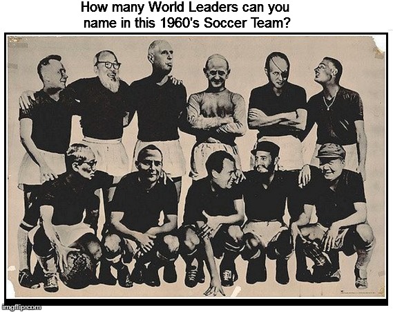 How many World Leaders can you name in this 1960's Soccer Team? | image tagged in pope | made w/ Imgflip meme maker