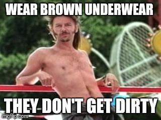 WEAR BROWN UNDERWEAR THEY DON'T GET DIRTY | made w/ Imgflip meme maker