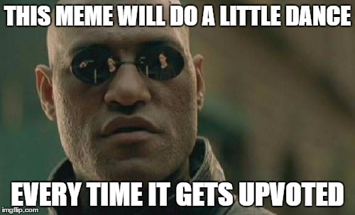 Matrix Morpheus | THIS MEME WILL DO A LITTLE DANCE; EVERY TIME IT GETS UPVOTED | image tagged in memes,matrix morpheus | made w/ Imgflip meme maker