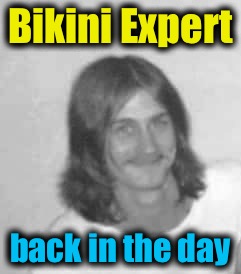 Bikini Expert back in the day | made w/ Imgflip meme maker