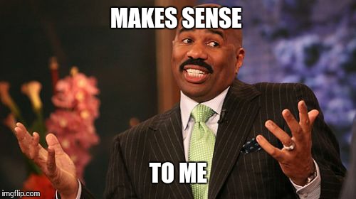 Steve Harvey Meme | MAKES SENSE TO ME | image tagged in memes,steve harvey | made w/ Imgflip meme maker