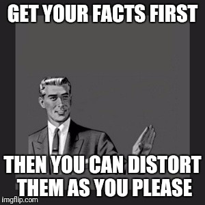 Kill Yourself Guy | GET YOUR FACTS FIRST; THEN YOU CAN DISTORT THEM AS YOU PLEASE | image tagged in memes,kill yourself guy,mark twain | made w/ Imgflip meme maker