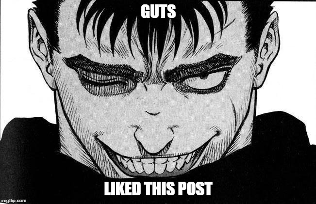 Guts liked this | GUTS; LIKED THIS POST | image tagged in guts,berserk,berserker,like,i like this post | made w/ Imgflip meme maker