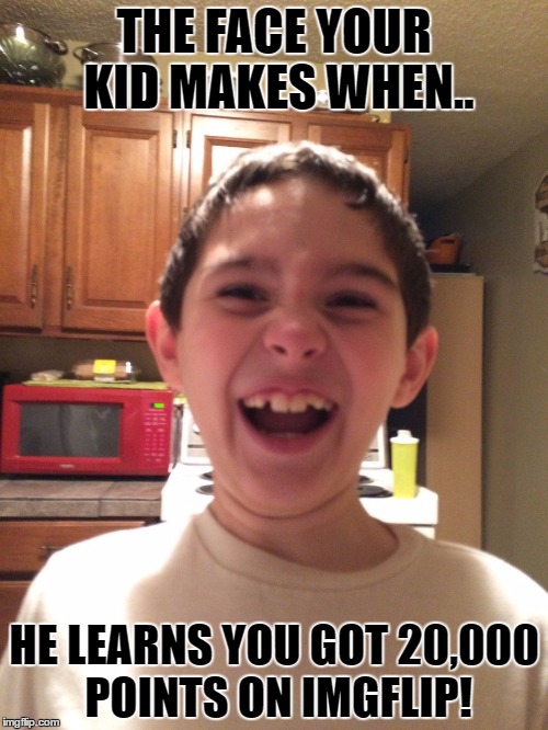 that face you make when.. | THE FACE YOUR KID MAKES WHEN.. HE LEARNS YOU GOT 20,000 POINTS ON IMGFLIP! | image tagged in the face you make when,face you make robert downey jr,imgflip,imgflip unite,mean while on imgflip | made w/ Imgflip meme maker