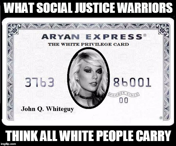 The White Privilege Card | WHAT SOCIAL JUSTICE WARRIORS; THINK ALL WHITE PEOPLE CARRY | image tagged in the white privilege card,memes,meme | made w/ Imgflip meme maker