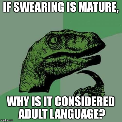Philosoraptor Meme | IF SWEARING IS MATURE, WHY IS IT CONSIDERED ADULT LANGUAGE? | image tagged in memes,philosoraptor | made w/ Imgflip meme maker