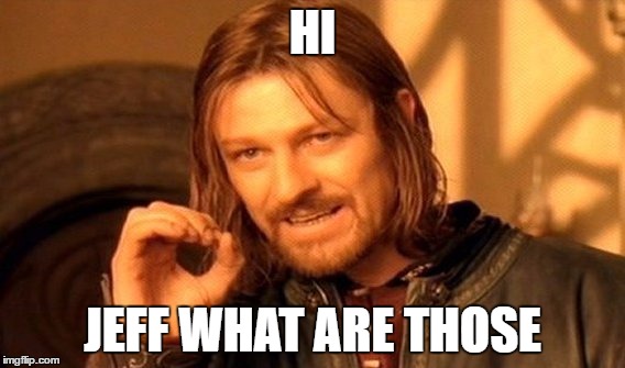 One Does Not Simply Meme | HI; JEFF WHAT ARE THOSE | image tagged in memes,one does not simply | made w/ Imgflip meme maker
