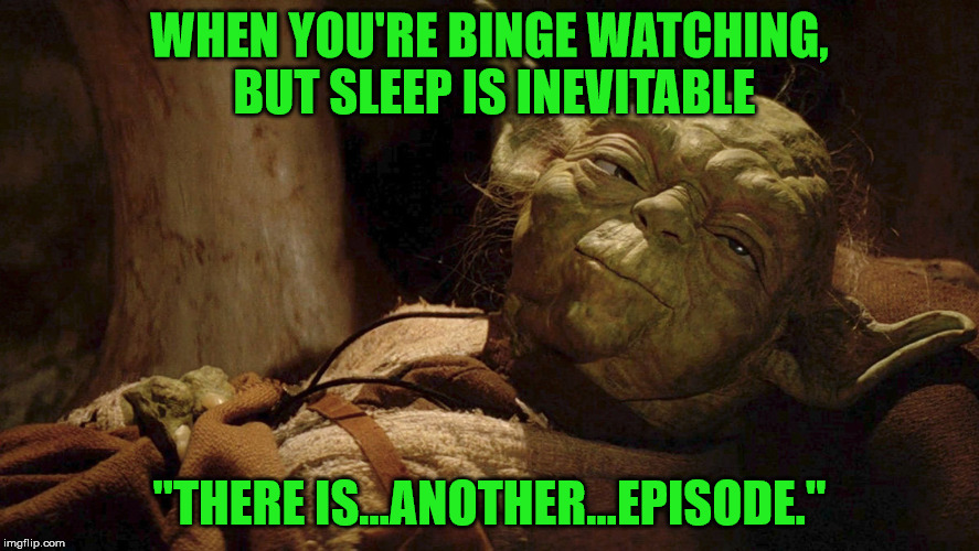 The Netflix Is Strong With This One | WHEN YOU'RE BINGE WATCHING, BUT SLEEP IS INEVITABLE; "THERE IS...ANOTHER...EPISODE." | image tagged in yoda tired dying,binge watching,netflix | made w/ Imgflip meme maker