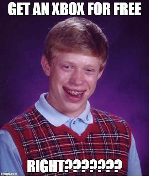 Bad Luck Brian | GET AN XBOX FOR FREE; RIGHT??????? | image tagged in memes,bad luck brian | made w/ Imgflip meme maker