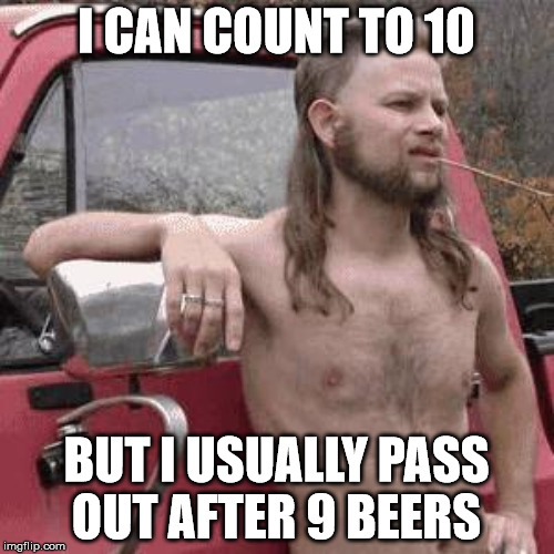 I CAN COUNT TO 10 BUT I USUALLY PASS OUT AFTER 9 BEERS | made w/ Imgflip meme maker