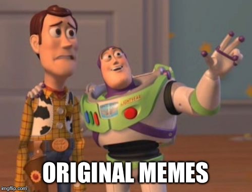 X, X Everywhere Meme | ORIGINAL MEMES | image tagged in memes,x x everywhere | made w/ Imgflip meme maker
