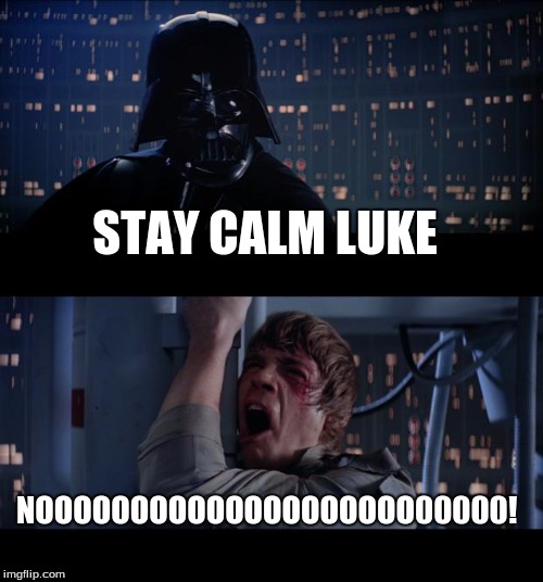 Star Wars No Meme | STAY CALM LUKE; NOOOOOOOOOOOOOOOOOOOO00000! | image tagged in memes,star wars no | made w/ Imgflip meme maker