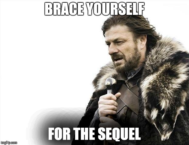 Brace Yourselves X is Coming Meme | BRACE YOURSELF FOR THE SEQUEL | image tagged in memes,brace yourselves x is coming | made w/ Imgflip meme maker