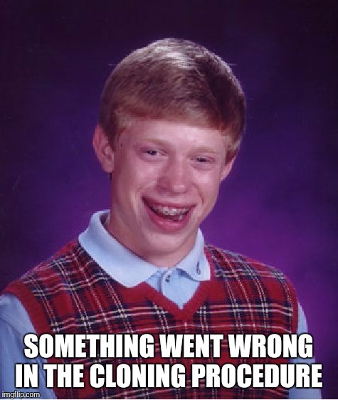 Bad Luck Brian Meme | SOMETHING WENT WRONG IN THE CLONING PROCEDURE | image tagged in memes,bad luck brian | made w/ Imgflip meme maker