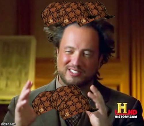 Ancient Aliens | image tagged in memes,ancient aliens,scumbag | made w/ Imgflip meme maker