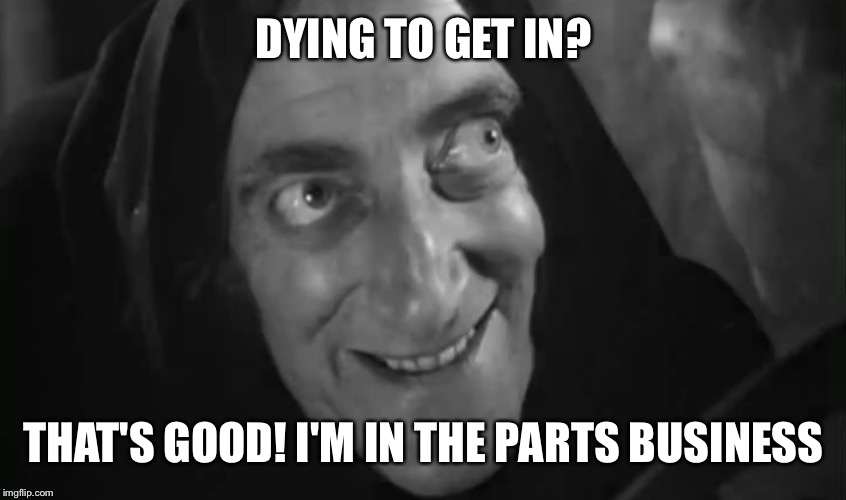 DYING TO GET IN? THAT'S GOOD! I'M IN THE PARTS BUSINESS | made w/ Imgflip meme maker